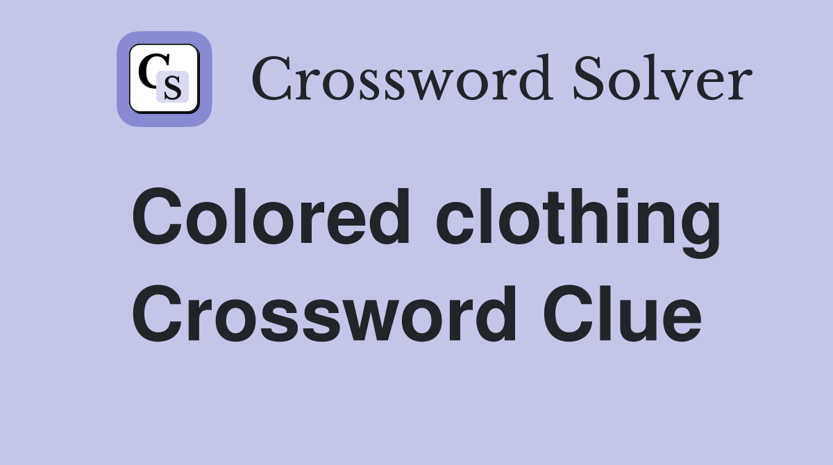 Colored clothing Crossword Clue Answers Crossword Solver